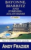 Bayonne Biarritz And Pyrnesatlantiques An Etravellers Guide English Edition