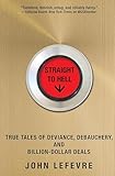 Straight To Hell True Tales Of Deviance Debauchery And Billiondollar Deals English Edition