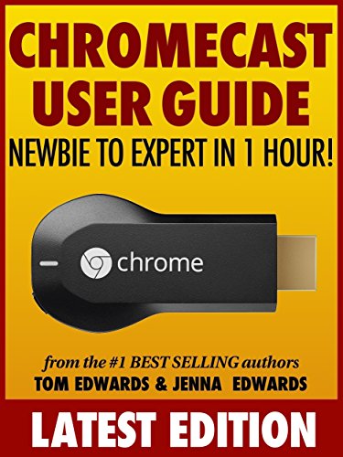 Chromecast User Guide: Newbie to Expert in 1 Hour! cover