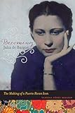 Becoming Julia De Burgos The Making Of A Puerto Rican Icon English Edition