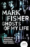 Ghosts Of My Life Writings On Depression Hauntology And Lost Futures English Edition