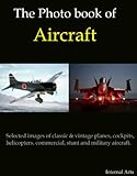 The Photo Book Of Aircraft Selected Images Of Classic Vintage Planes Cockpits Helicopters Commercial Stunt And Military Aircraft Photo Books 5