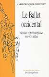 Le Ballet Occidental: Naissance Et M%C3%A9tamorphoses Xvie Xxe Si%C3%A8cles (la Mesure Des Choses)