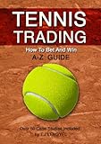 Tennis Trading How To Bet And Win A Z Guide 2nd Edition English Edition