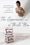 The Supermodel And The Brillo Box Back Stories And Peculiar Economics From The World Of Contemporary Art English Edition