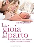 La Gioia Del Parto Segreti E Virt Del Corpo Femminile Durante Il Travaglio E La Nascita Educazione Pre E Perinatale Vol 11 Italian Edition