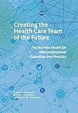 Creating The Health Care Team Of The Future The Toronto Model For Interprofessional Education And Practice The Culture And Politics Of Health Care Work English Edition