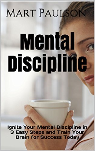Portada de Mental Discipline: Ignite Your Mental Discipline in 3 Easy Steps and Train Your Brain for Success Today (Mental Discipline, Train Your Brain Book 1)