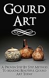 Gourd Art A Proven Step By Step Method To Making Beautiful Gourd Art Today Gourd Carving Gourd Crafts Gourd Squash Gourd Garden Gourd Back Country Crafts Squash Growing English Edition