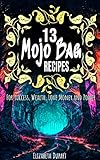 13 Easy Mojo Bag Recipes For Success Wealth Love Money Power And More English Edition