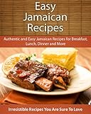 Easy Jamaican Recipes Authentic And Easy Jamaican Recipes For Breakfast Lunch Dinner And More The Easy Recipe English Edition