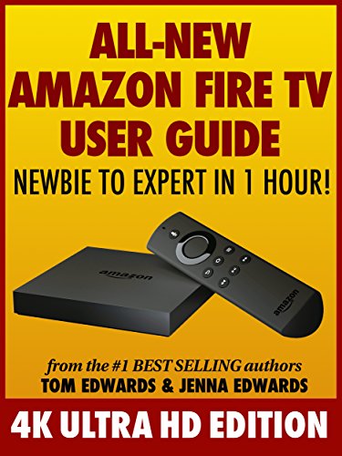 All-New Amazon Fire TV User Guide: Newbie to Expert in 1 Hour!: 4K Ultra HD Edition book cover