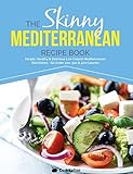 The Skinny Mediterranean Recipe Book Simple Healthy Delicious Low Calorie Mediterranean Diet Dishes All Under 200 300 400 Calories English Edition