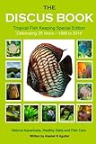 The Discus Book Tropical Fish Keeping Special Edition Celebrating 25 Years Natural Aquariums Healthy Diets And Fish Care English Edition