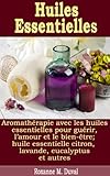 Huiles Essentielles Aromathrapie Avec Les Huiles Essentielles Pour Gurir Lamour Et Le Bientre Huile Essentielle Citron Lavande Eucalyptus Et Autres