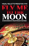 Fly Me To The Moonvisual Roulette System 30 Years Worth Of Experience In Your Hands English Edition
