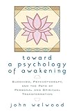 Toward A Psychology Of Awakening Buddhism Psychotherapy And The Path Of Personal And Spiritual Transformation