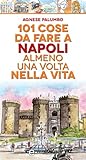 101 Cose Da Fare A Napoli Almeno Una Volta Nella Vita Enewton Manuali E Guide Italian Edition