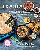 Ikaria Lessons On Food Life And Longevity From The Greek Island Where People Forget To Die A Cookbook English Edition