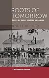 Roots Of Tomorrow Tales Of Early Seattle Urbanism English Edition