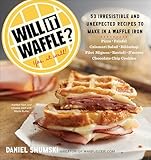 Will It Waffle 53 Irresistible And Unexpected Recipes To Make In A Waffle Iron Will It English Edition