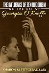 THE INFLUENCE OF ZEN BUDDHISM ON THE ART OF GEORGIA O'KEEFFE