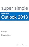 Super Simple Microsoft Outlook 2013 Email Essentials Super Simple Manuals Book 1 English Edition