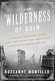 The Wilderness Of Ruin A Tale Of Madness Fire And The Hunt For Americas Youngest Serial Killer English Edition