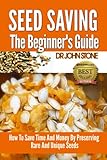 Seed Saving The Beginners Guide How To Save Time And Money By Preserving Rare And Unique Seeds Vegetable Easy Green House Plan Preserve Store And Foot Homesteading Book 8 English Edition