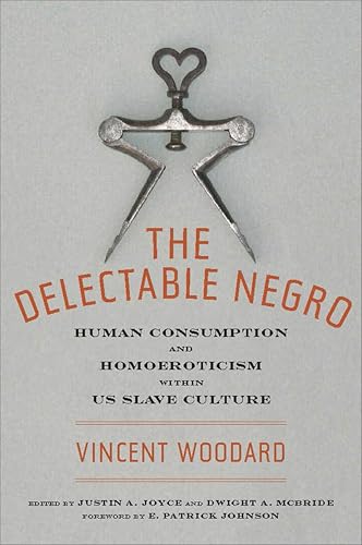 The Delectable Negro (By: E. Patrick Johnson,Vincent Woodard,Justin A. Joyce,Dwight A. McBride) cover