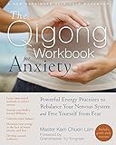 The Qigong Workbook For Anxiety Powerful Energy Practices To Rebalance Your Nervous System And Free Yourself From Fear New Harbinger Selfhelp Workbook English Edition