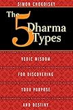 The Five Dharma Types Vedic Wisdom For Discovering Your Purpose And Destiny