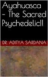Ayahuasca The Sacred Psychedelic English Edition