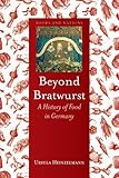 Beyond Bratwurst A History Of Food In Germany Foods And Nations English Edition