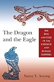 The Dragon And The Eagle The Rise And Fall Of The Chinese And Roman Empires English Edition