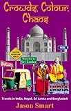 Crowds Colour Chaos Travels In India Nepal Sri Lanka And Bangladesh