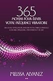 365 Moyens Pour %C3%A9lever Votre Fr%C3%A9quence Vibratoire: Des Outils Simples Pour Amplifier Votre %C3%A9nergie Spirituelle %C3%A0 Des Fins D%E2%80%99%C3%A9quilibre, D%E2%80%99intention Et De Joie