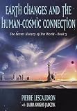 Earth Changes And The Humancosmic Connection The Secret History Of The World Book 3
