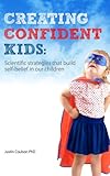 Creating Confident Kids Scientific Strategies That Build Selfbelief In Our Children English Edition