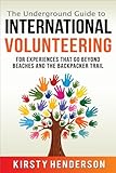 The Underground Guide To International Volunteering For Experiences That Go Beyond Beaches And The Backpacker Trail English Edition