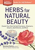Herbs For Natural Beauty Create Your Own Herbal Shampoos Cleansers Creams Bath Blends And More A Storey Basics Title English Edition