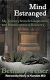 Mind Estranged My Journey From Schizophrenia And Homelessness To Recovery English Edition