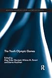 The Youth Olympic Games Routledge Research In Sport Culture And Society Book 33 English Edition