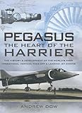 Pegasus The Heart Of The Harrier The History And Development Of The Worlds First Operational Vertical Takeoff And Landing Jet Engine English Edition
