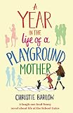 A Year In The Life Of A Playground Mother A Laughoutloud Funny Novel About Life At The School Gates A School Gates Comedy Book 1 English Edition