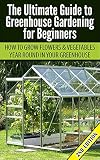 Greenhouse Gardening For Beginners 2nd Edition How To Grow Flowers And Vegetables Yearround In Your Greenhouse Gardening Planting Companion Gardening Guide Planting Guide English Edition