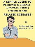 A Simple Guide To Peyronies Disease Crooked Painful Penis Treatment And Realted Diseases A Simple Guide To Medical Conditions English Edition