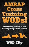 Wods Amrap Cross Training Wods 100 Convenient Workouts To Build A Healthy Strong Athletic Physique Bodyweight Training Kettlebell Workouts Strength Home Workout Gymnastics English Edition