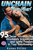Unchain Your Heart 95 Clever Ways To Be Absolutely Irresistible And Ignite Passion In Your Relationship The Wheel Of Wisdom Book 6 English Edition