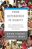 From Dependence To Dignity How To Alleviate Poverty Through Churchcentered Microfinance English Edition